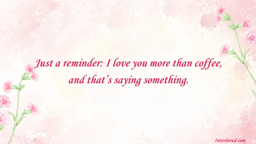 100 Short Love Messages to Send Daily - Fresh Love Texts A romantic message on a soft pink watercolor background with delicate pink flowers on the left and right edges. The message reads: "Just a reminder: I love you more than coffee, and that’s saying something."